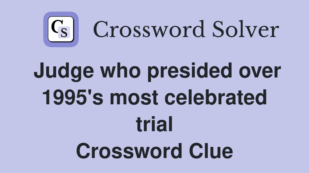 Judge who presided over 1995's most celebrated trial Crossword Clue